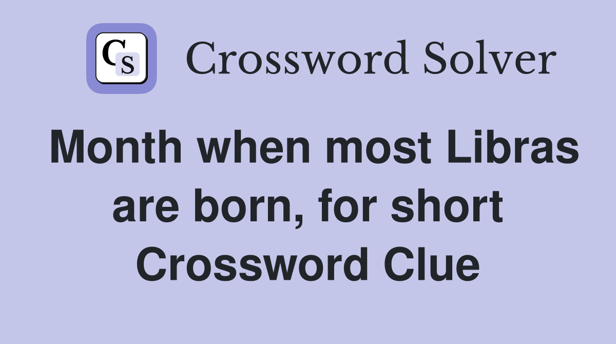 Month when most Libras are born, for short Crossword Clue