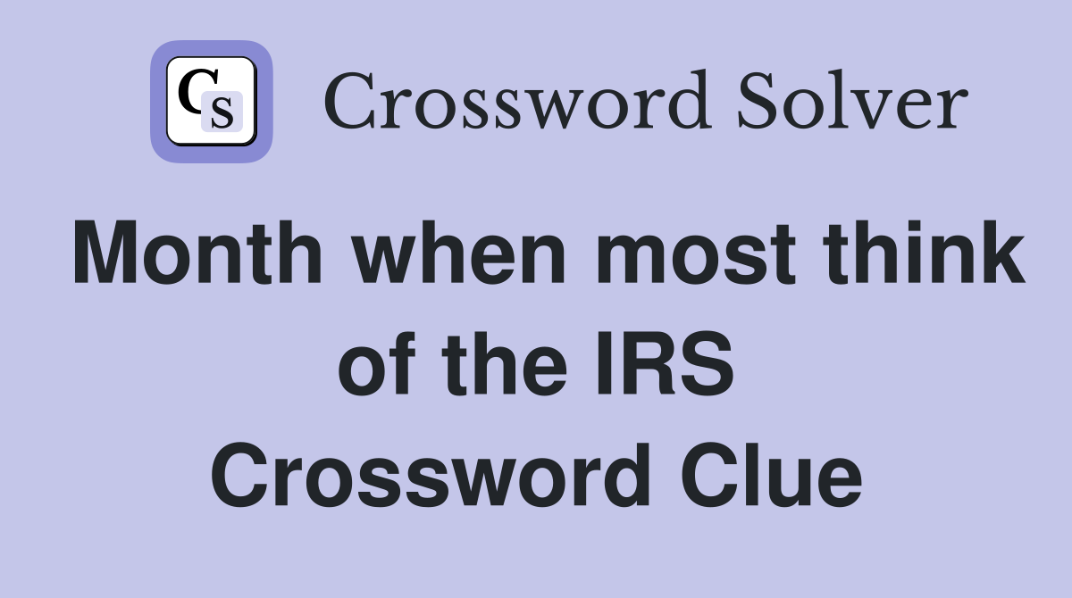 Month when most think of the IRS Crossword Clue