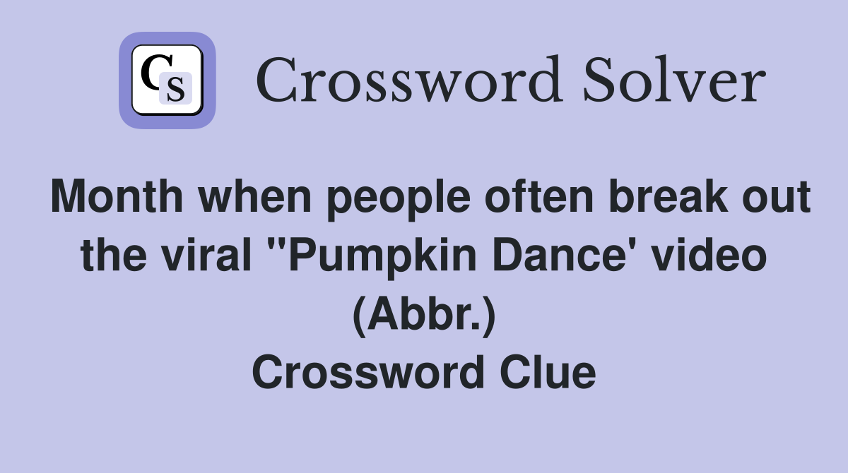 Month when people often break out the viral "Pumpkin Dance' video (Abbr.) Crossword Clue