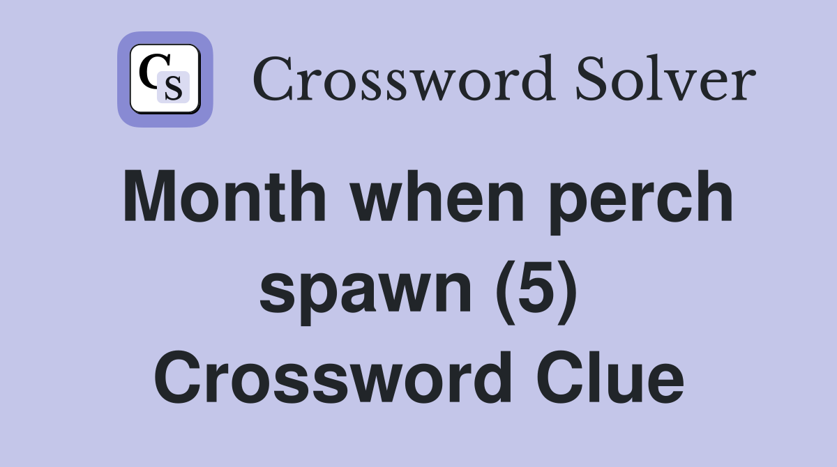 Month when perch spawn (5) Crossword Clue