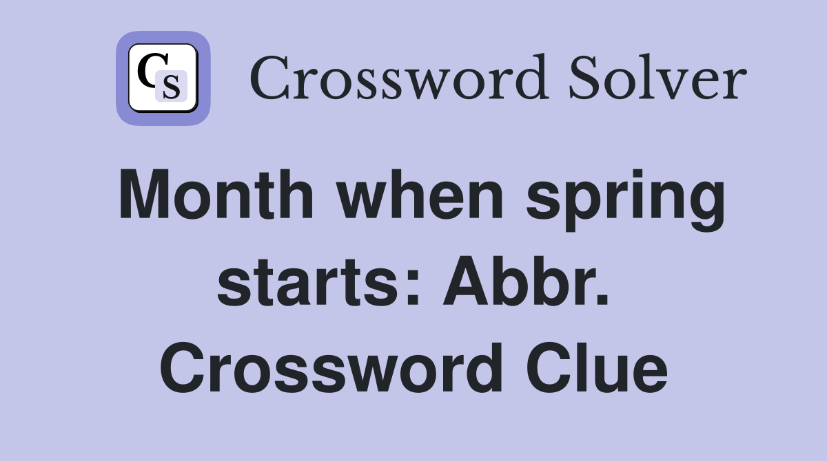 Month when spring starts: Abbr. Crossword Clue