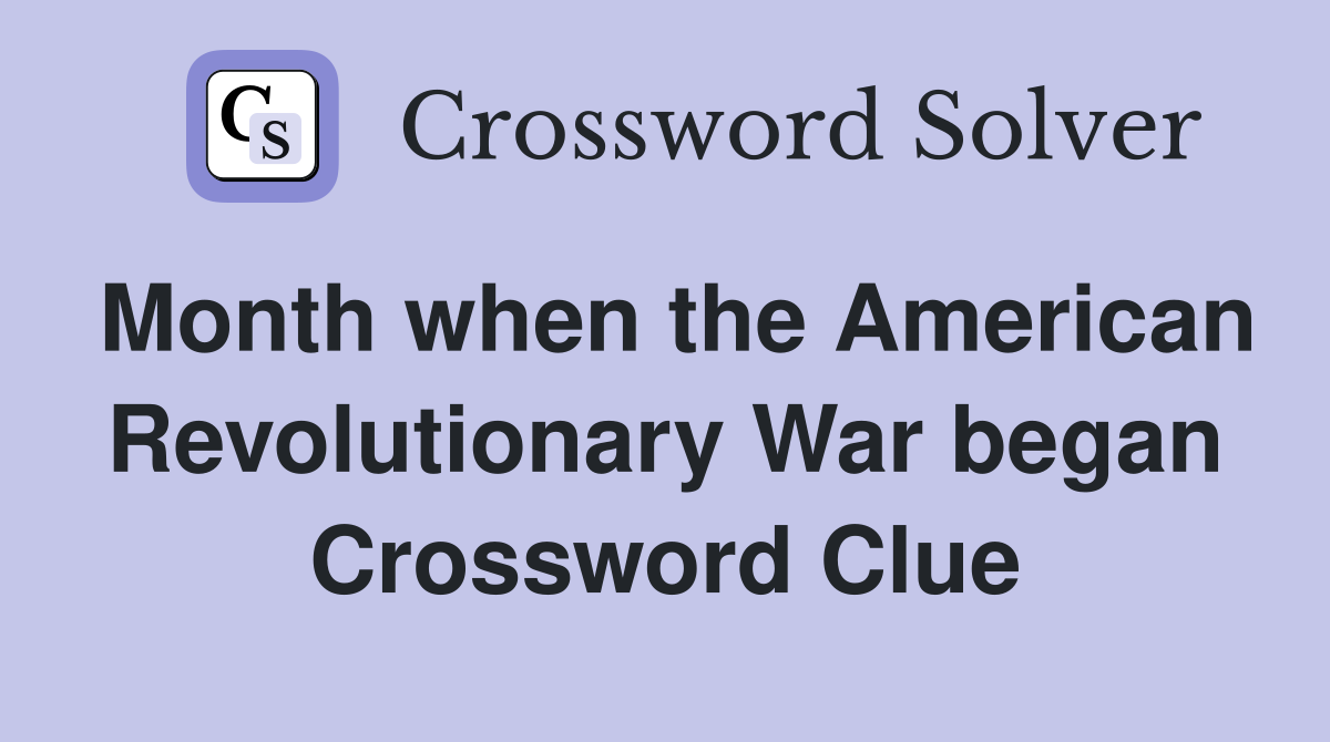 Month when the American Revolutionary War began Crossword Clue