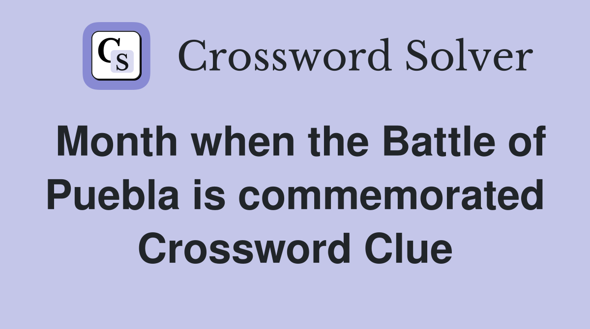 Month when the Battle of Puebla is commemorated Crossword Clue
