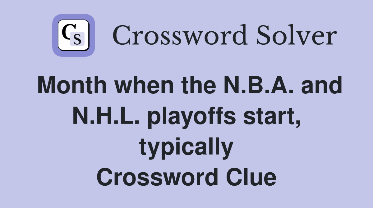 Month when the N.B.A. and N.H.L. playoffs start, typically Crossword Clue