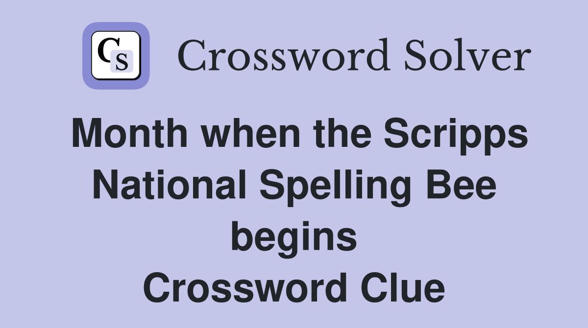 Month when the Scripps National Spelling Bee begins Crossword Clue
