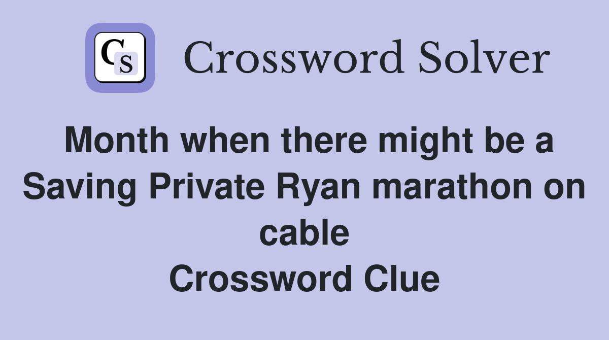 Month when there might be a Saving Private Ryan marathon on cable Crossword Clue