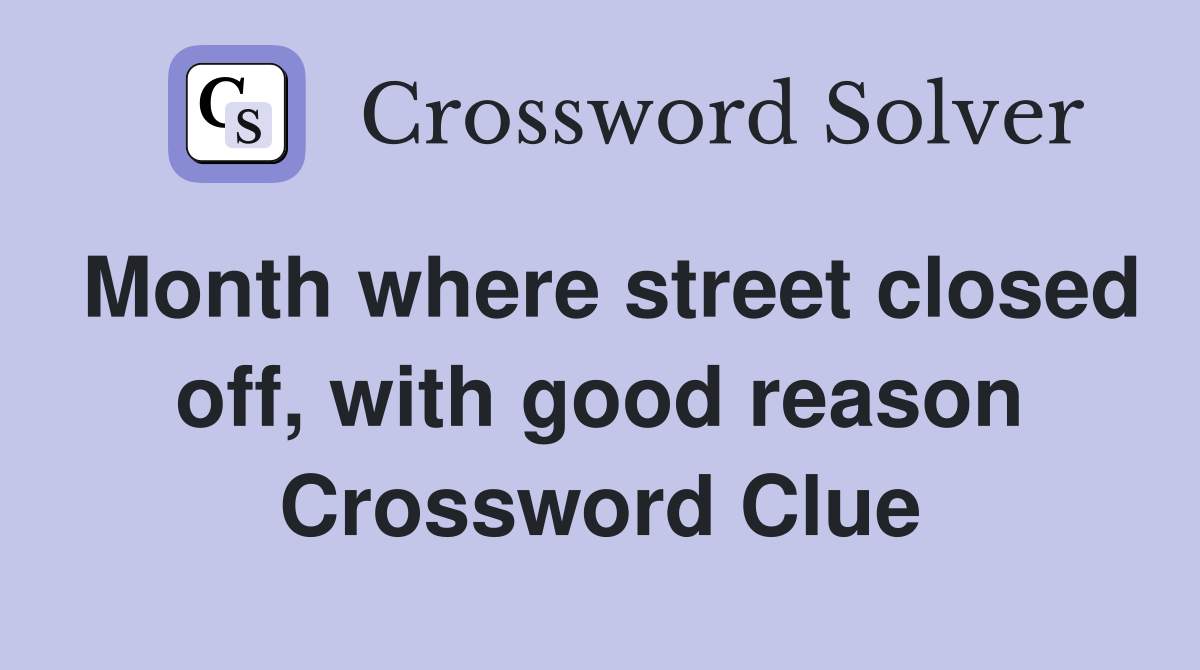 Month where street closed off, with good reason Crossword Clue