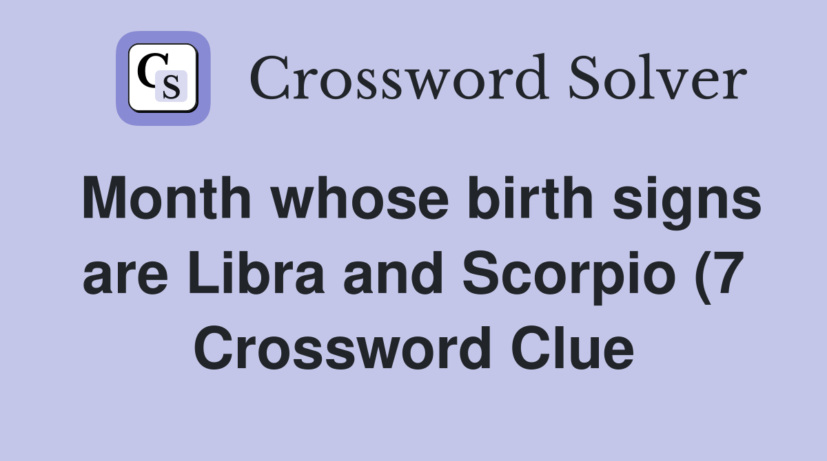 Month whose birth signs are Libra and Scorpio (7) Crossword Clue Month whose birth signs are Libra and Scorpio (7) Crossword Clue
