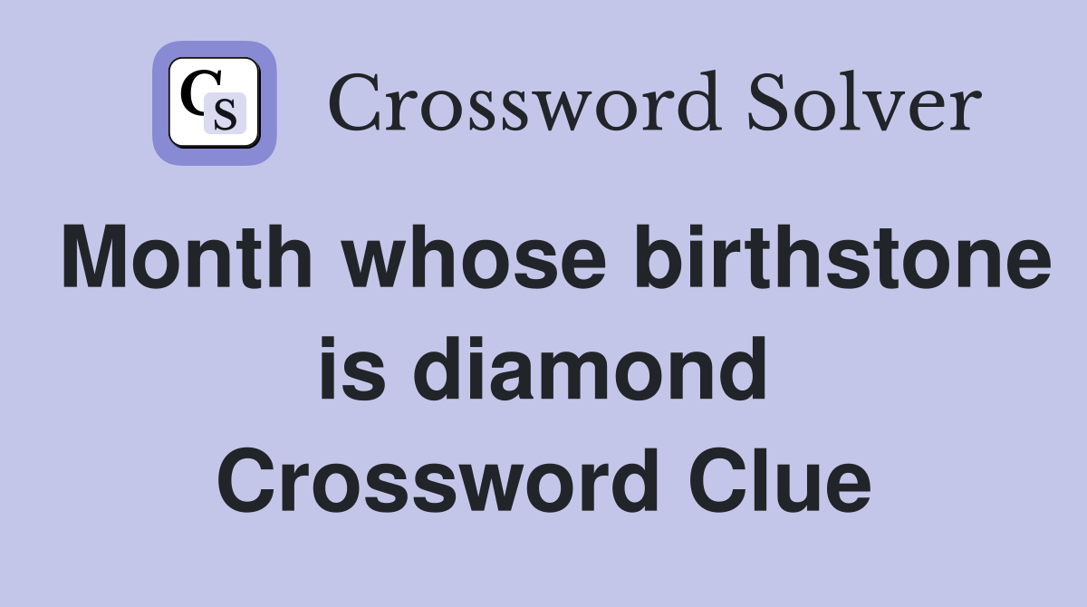 Month whose birthstone is diamond Crossword Clue