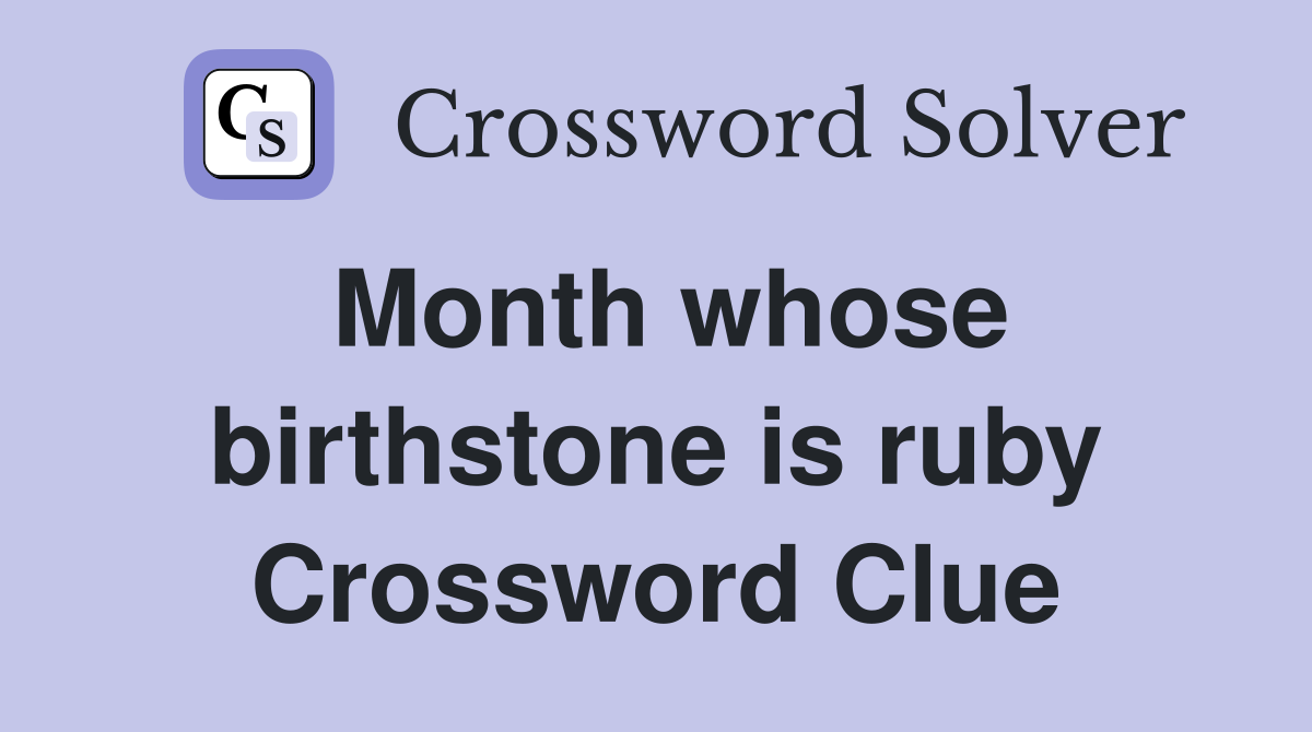 Month whose birthstone is ruby Crossword Clue