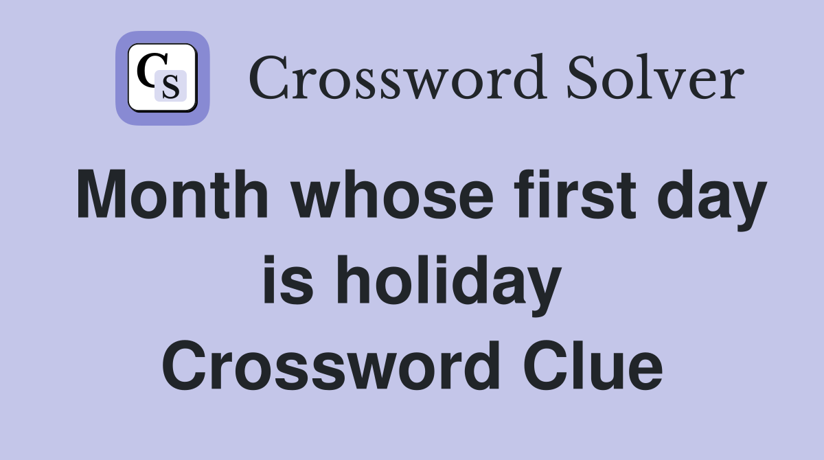Month whose first day is holiday Crossword Clue