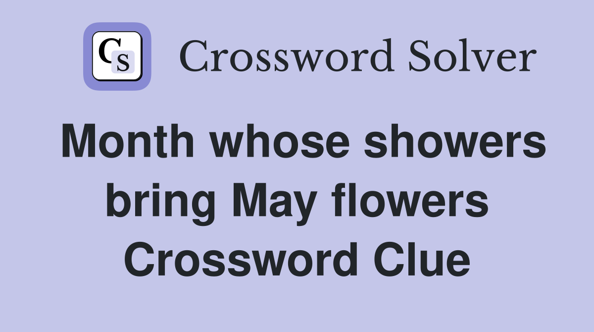 Month whose showers bring May flowers Crossword Clue