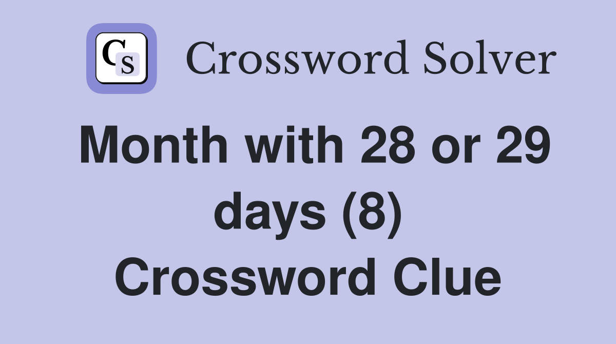 Month with 28 or 29 days (8) Crossword Clue