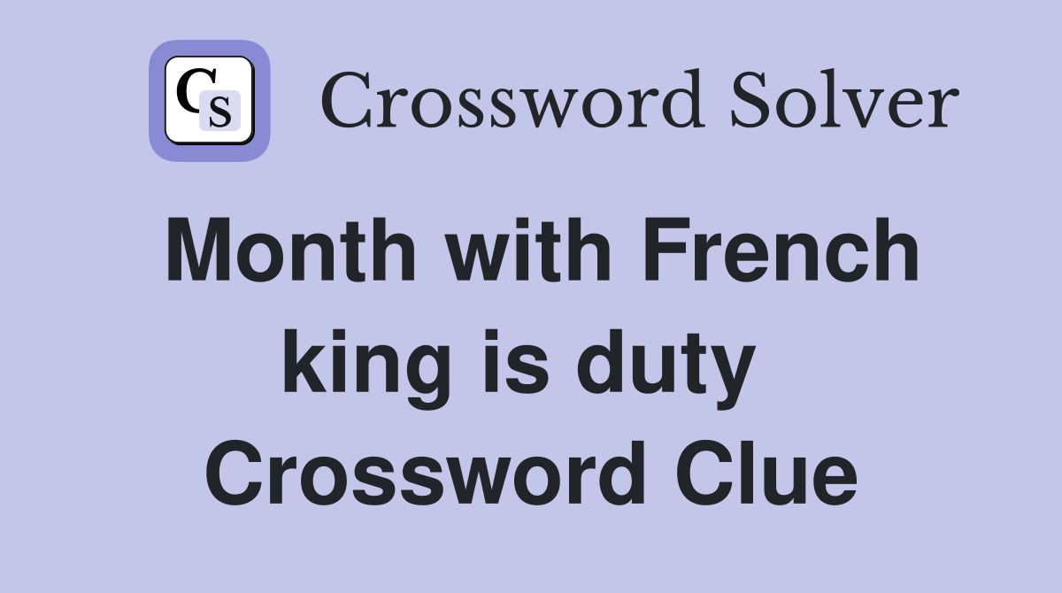 Month with French king is duty  Crossword Clue