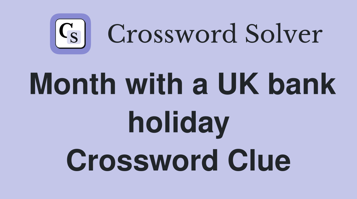 Month with a UK bank holiday Crossword Clue