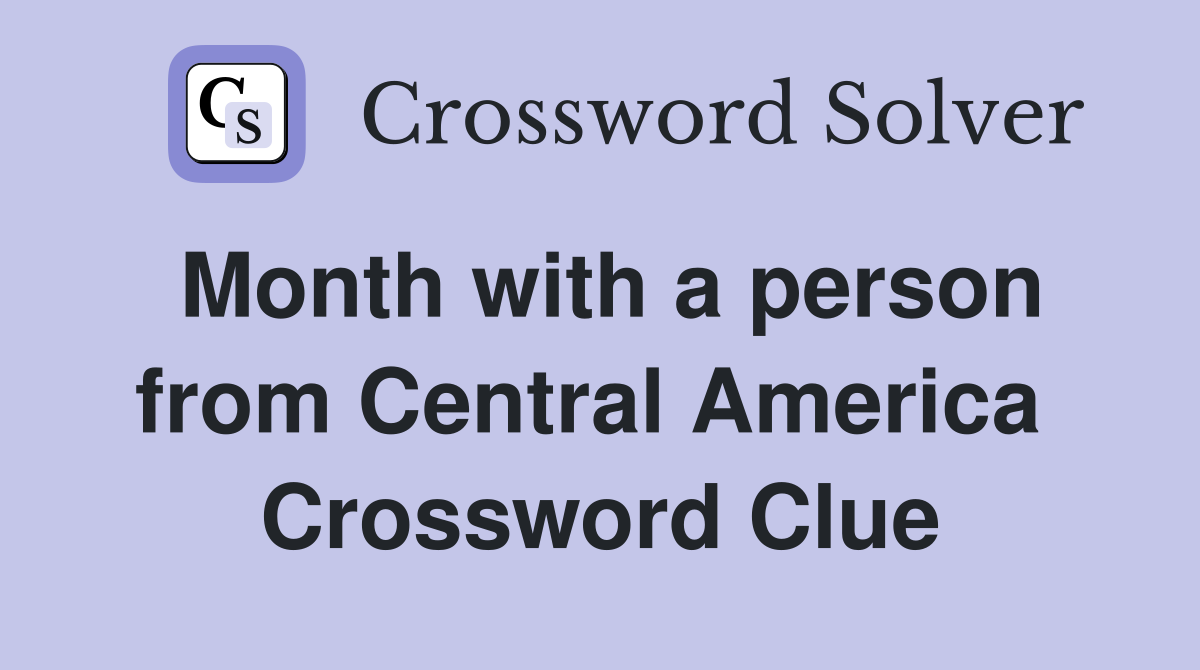 Month with a person from Central America  Crossword Clue