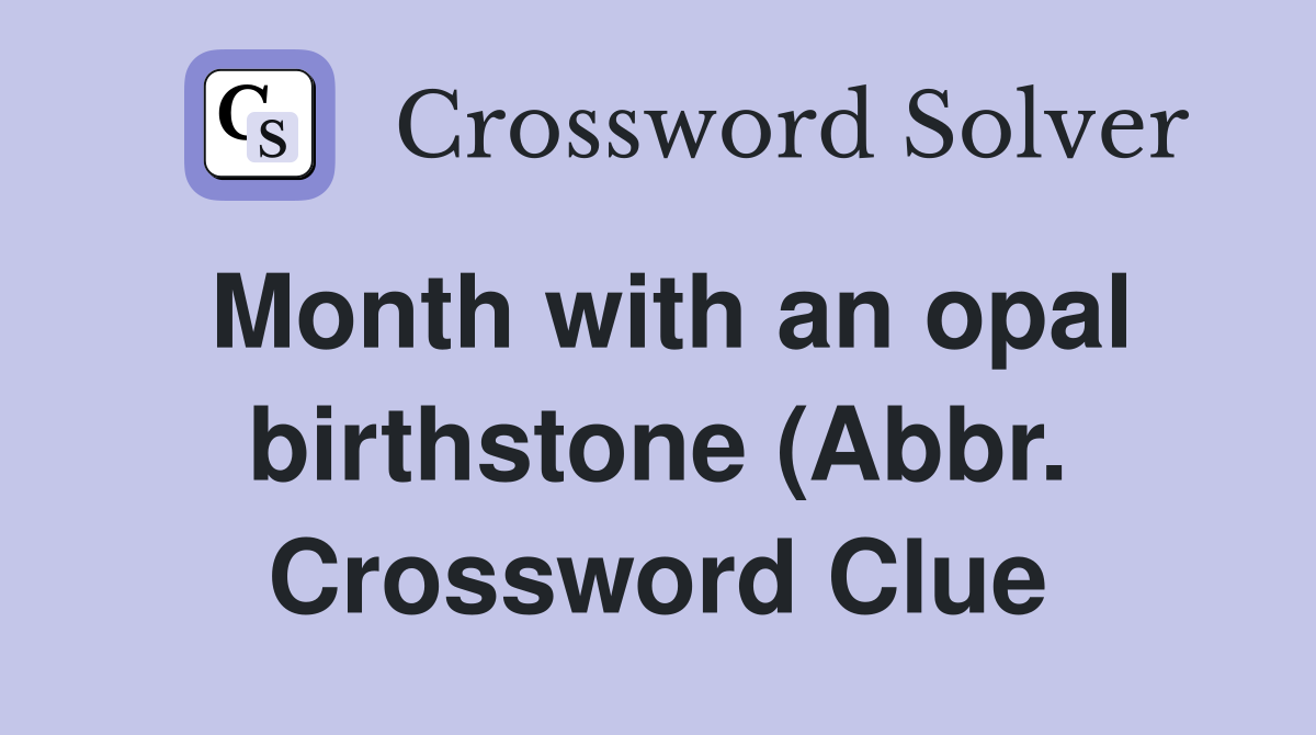 Month with an opal birthstone (Abbr ) Crossword Clue Answers Month with an opal birthstone (Abbr ) Crossword Clue Answers