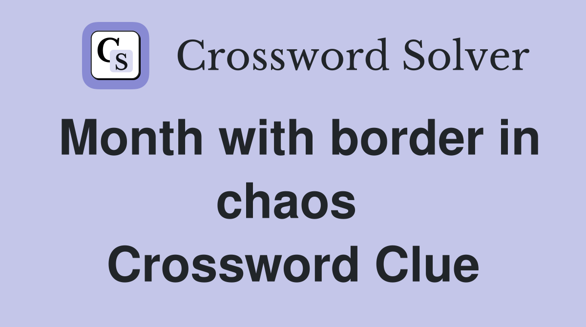 Month with border in chaos  Crossword Clue