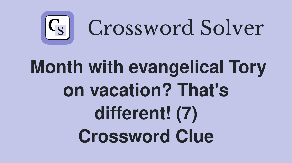 Month with evangelical Tory on vacation? That's different! (7) Crossword Clue