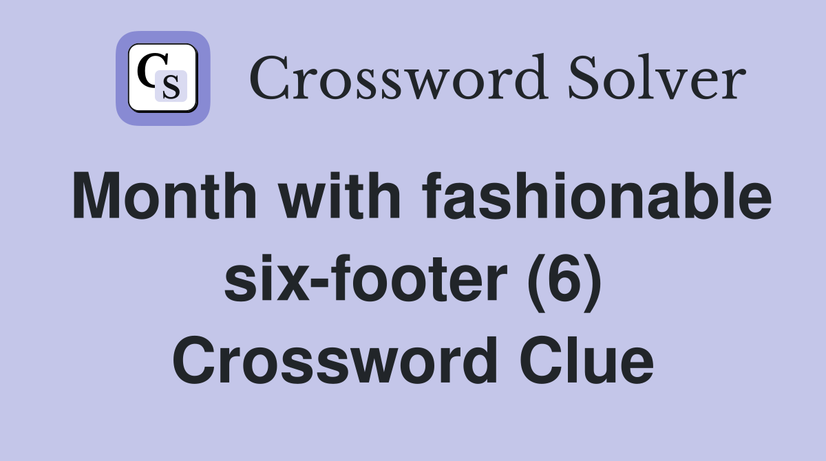 Month with fashionable six-footer (6) Crossword Clue