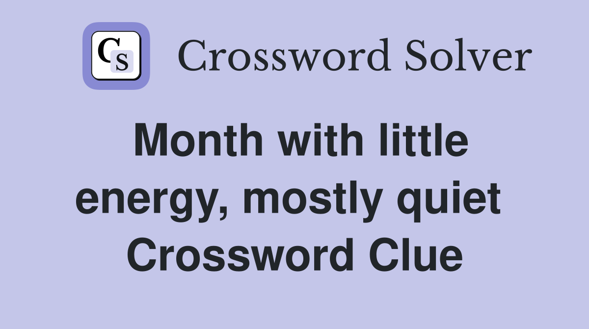 Month with little energy, mostly quiet  Crossword Clue
