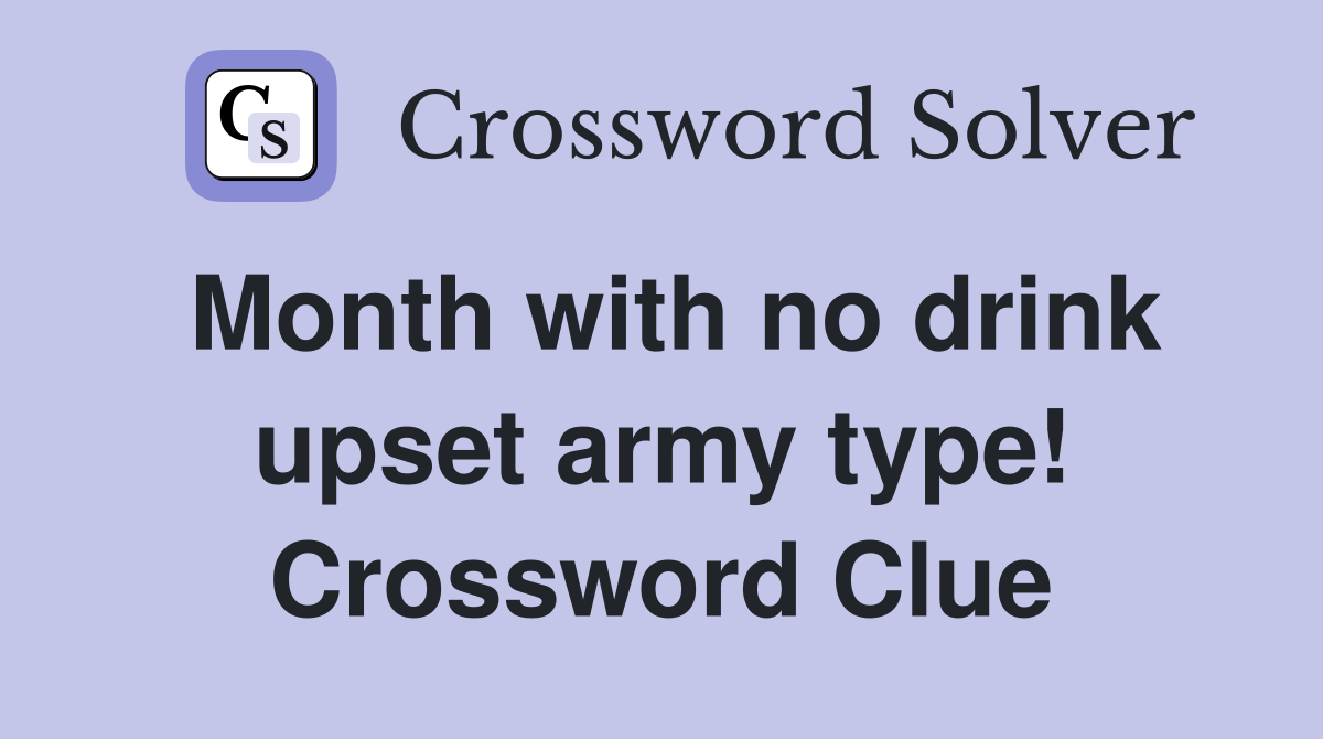 Month with no drink upset army type! Crossword Clue