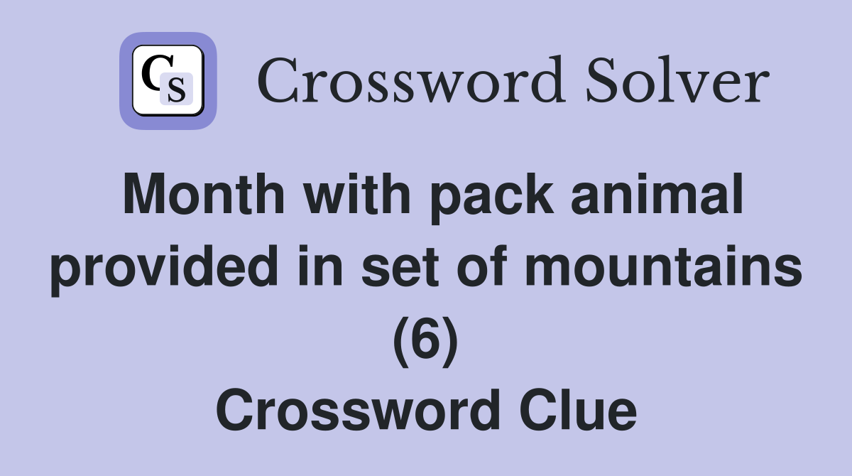 Month with pack animal provided in set of mountains (6) Crossword Clue