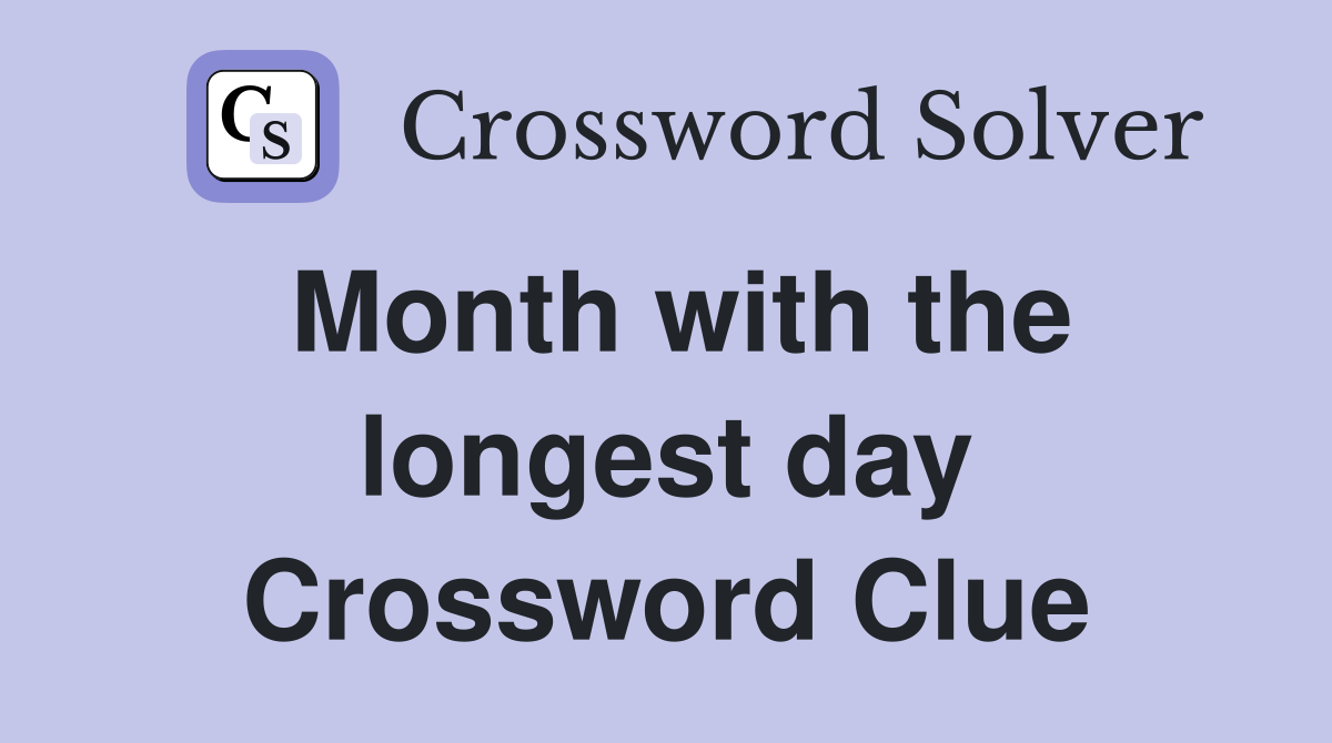 Month with the longest day Crossword Clue