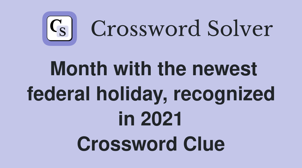 Month with the newest federal holiday, recognized in 2021 Crossword Clue