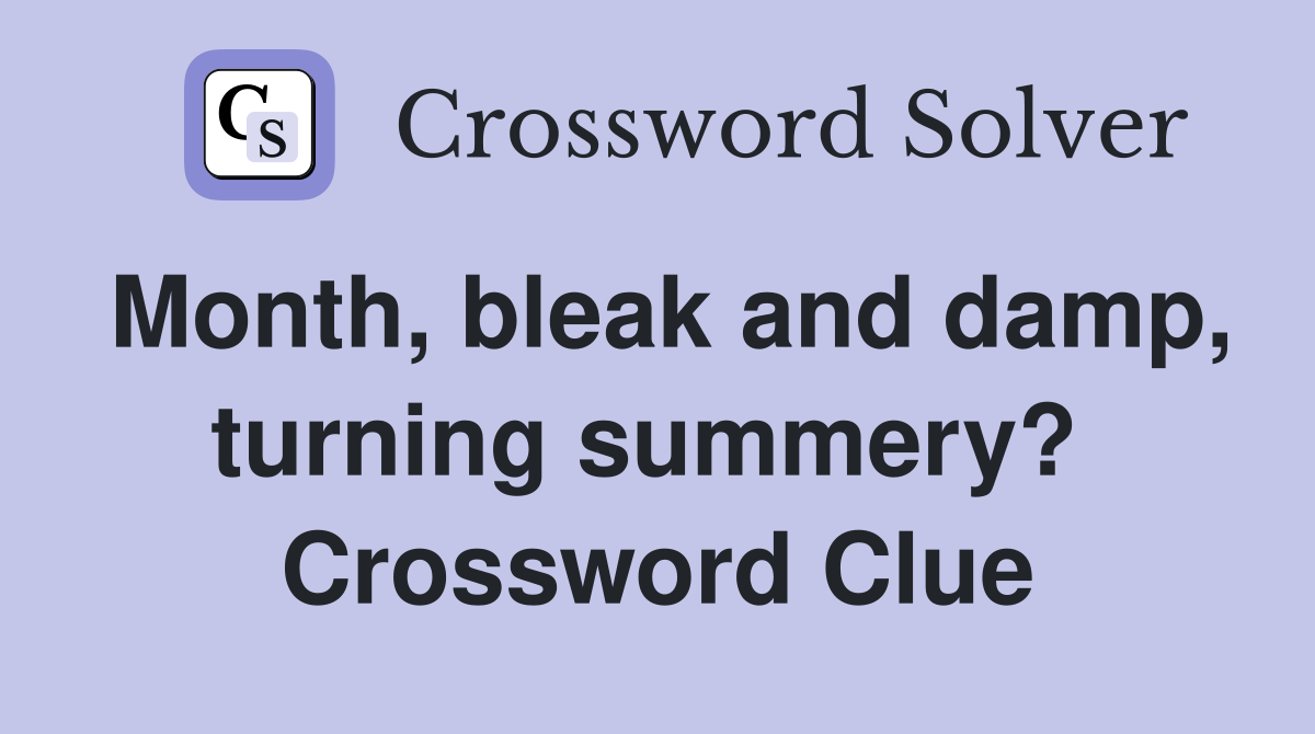 Month, bleak and damp, turning summery?  Crossword Clue