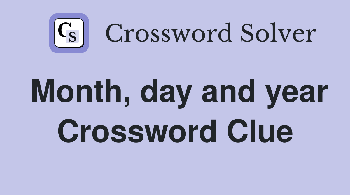 Month, day and year Crossword Clue
