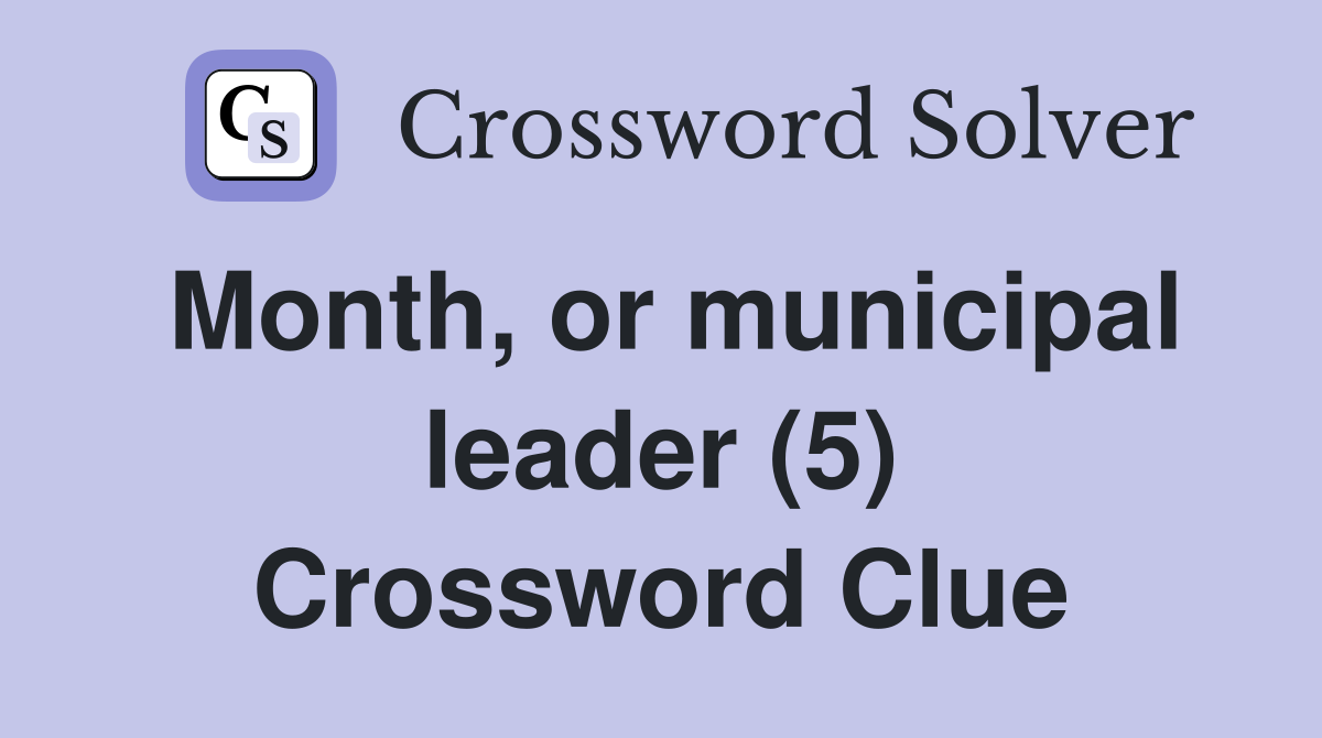Month, or municipal leader (5) Crossword Clue