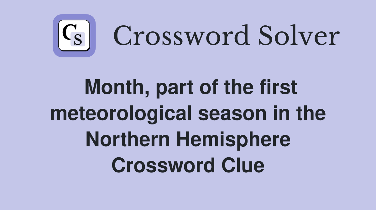 Month, part of the first meteorological season in the Northern Hemisphere Crossword Clue