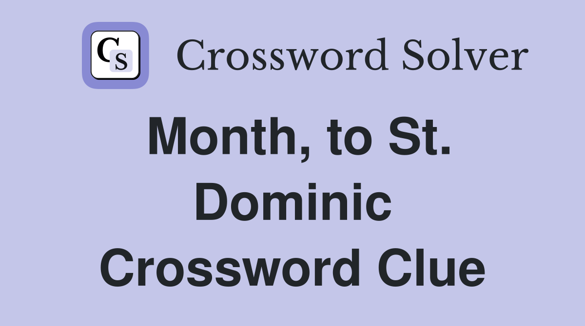 Month, to St. Dominic Crossword Clue