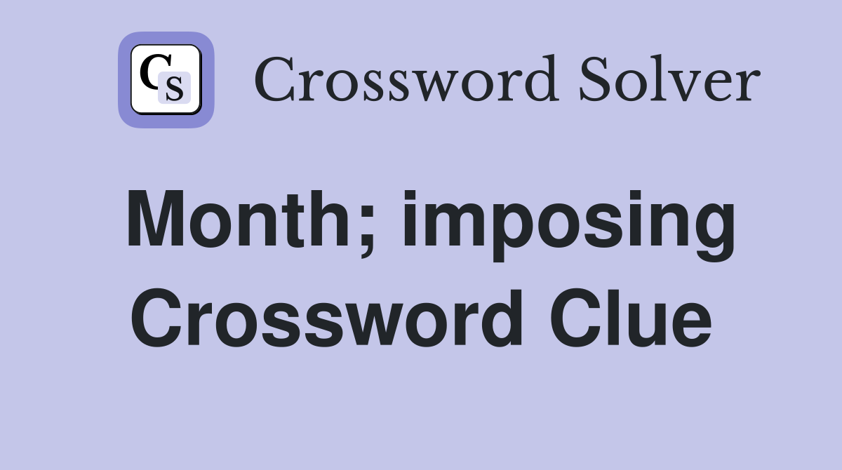 Month; imposing Crossword Clue