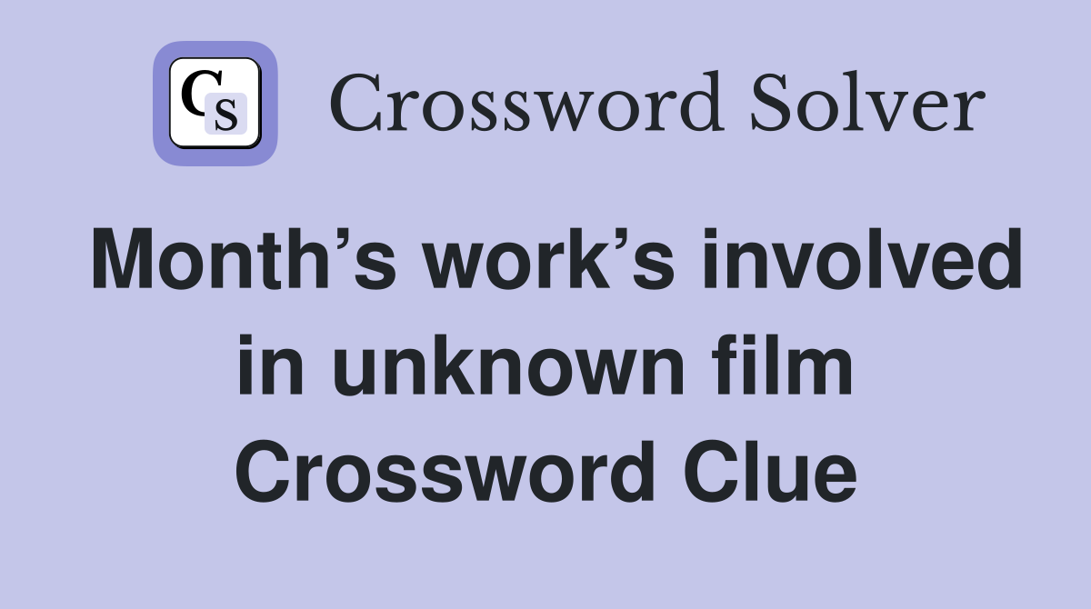 Month’s work’s involved in unknown film Crossword Clue