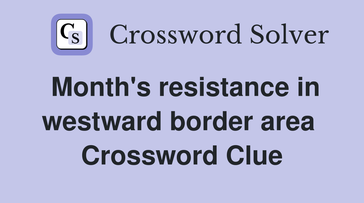 Month's resistance in westward border area  Crossword Clue