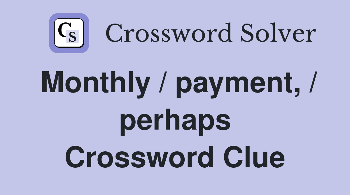 Monthly / payment, / perhaps Crossword Clue