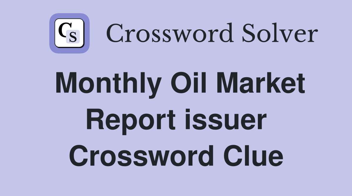 Monthly Oil Market Report issuer Crossword Clue