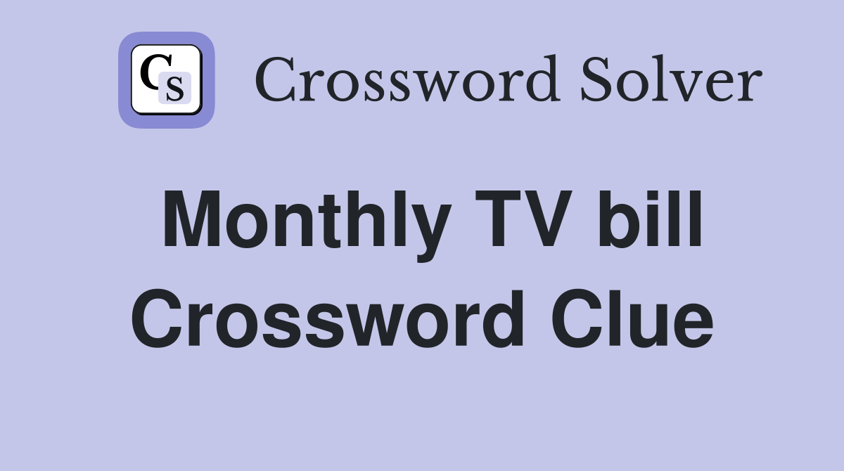 Monthly TV bill Crossword Clue
