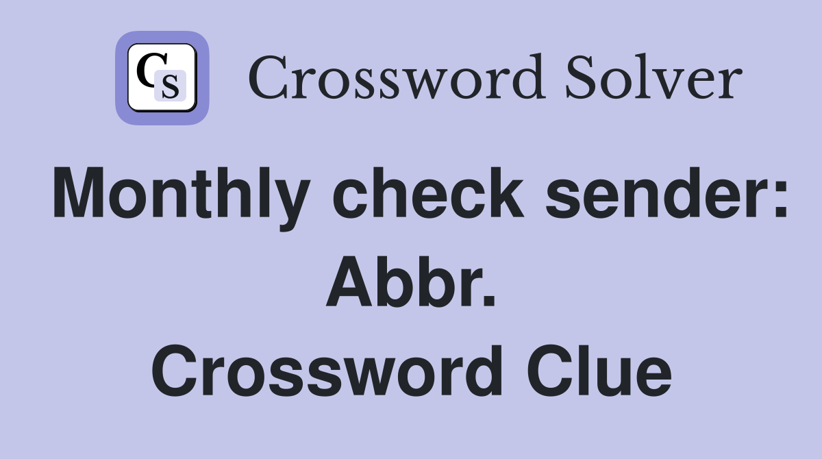 Monthly check sender: Abbr. Crossword Clue