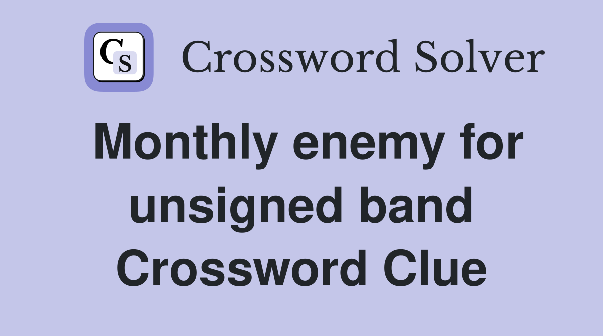 Monthly enemy for unsigned band Crossword Clue