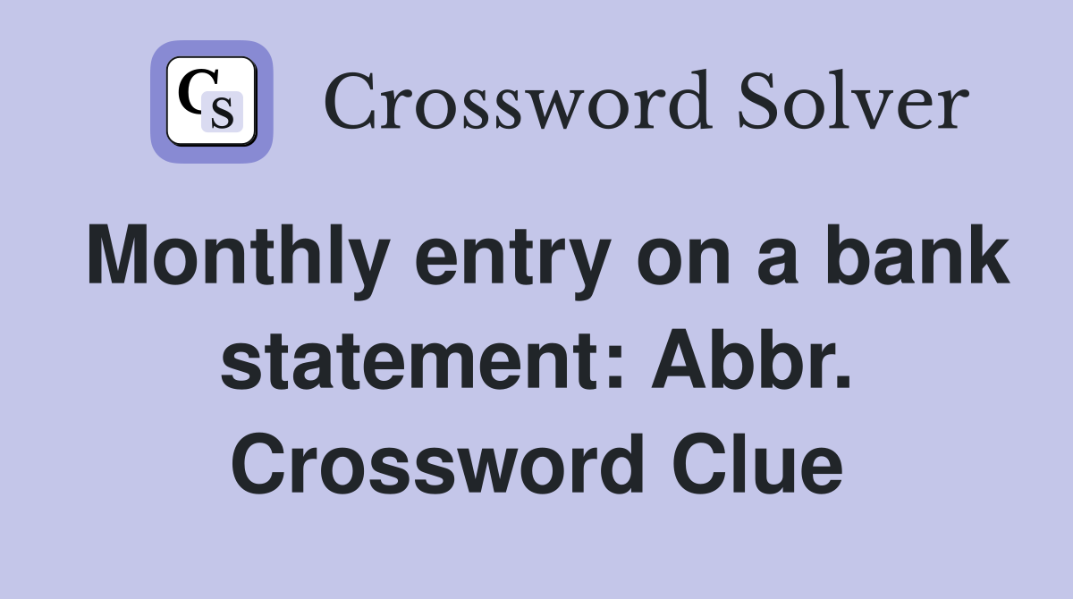 Monthly entry on a bank statement: Abbr. Crossword Clue