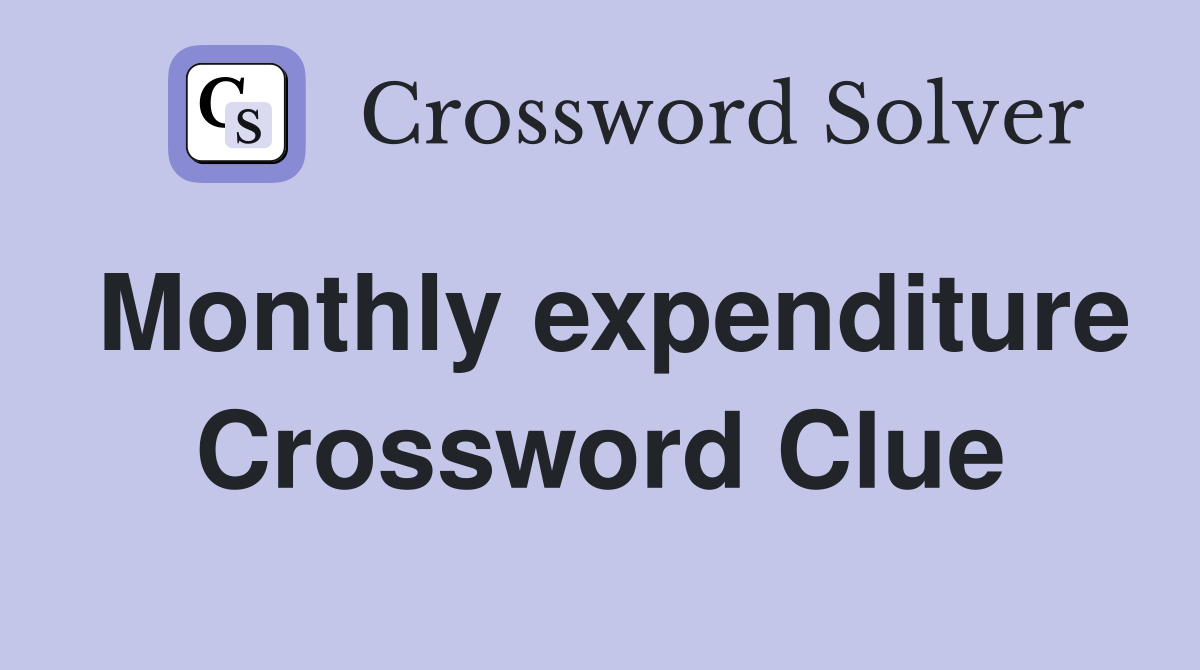Monthly expenditure Crossword Clue