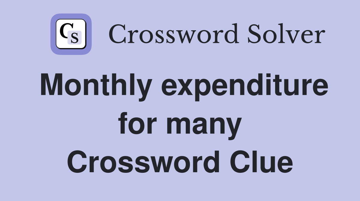 Monthly expenditure for many Crossword Clue