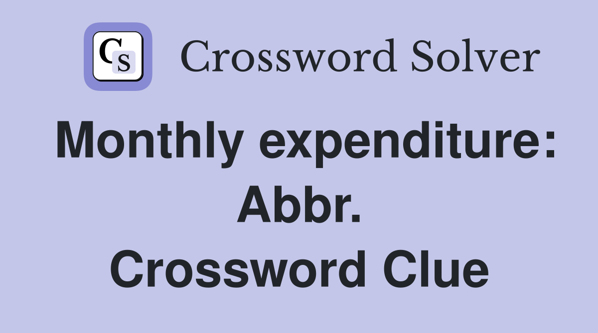 Monthly expenditure: Abbr. Crossword Clue
