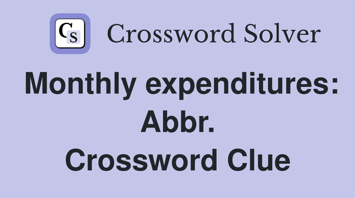 Monthly expenditures: Abbr. Crossword Clue