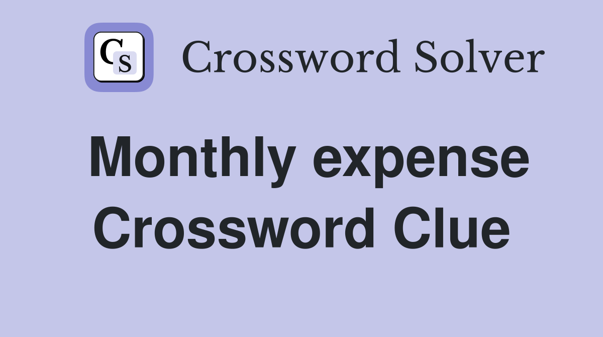 Monthly expense Crossword Clue