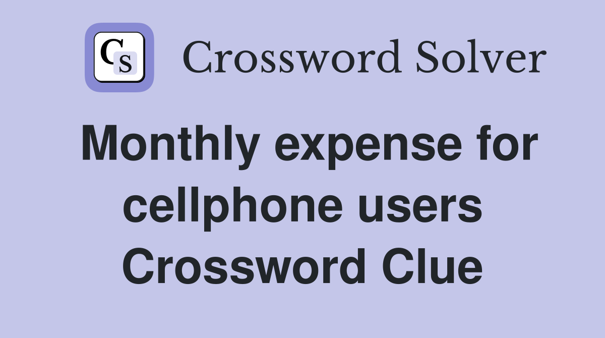 Monthly expense for cellphone users Crossword Clue