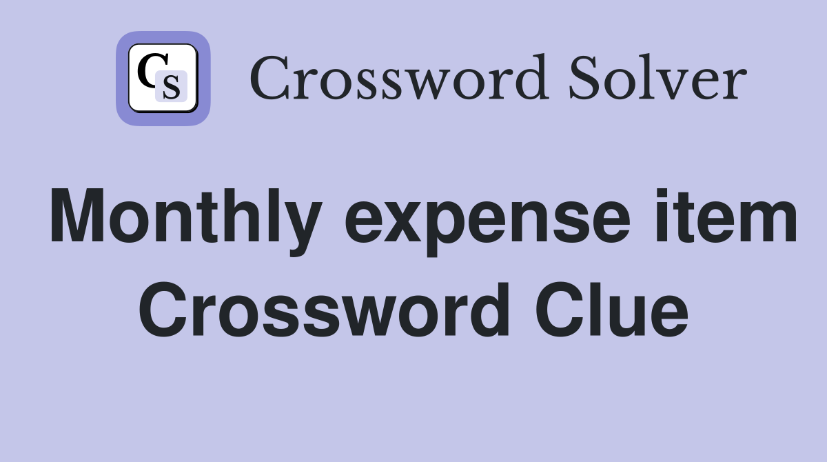 Monthly expense item Crossword Clue